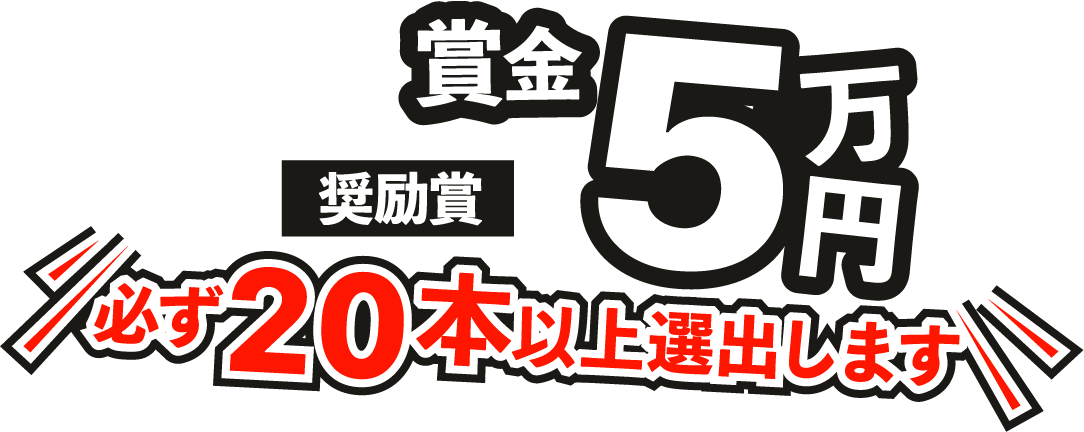 奨励賞 賞金5万円 必ず20本以上選出します